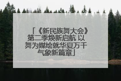 《新民族舞大会》第二季焕新启航 以舞为媒绘就华夏万千气象新篇章