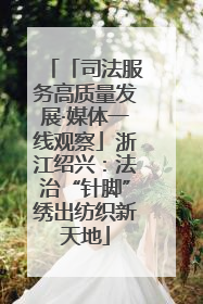 「司法服务高质量发展·媒体一线观察」浙江绍兴：法治“针脚”绣出纺织新天地