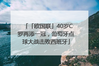 「欧国联」40岁C罗再添一冠，葡萄牙点球大战击败西班牙