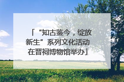 “知古鉴今，绽放新生”系列文化活动在晋祠博物馆举办