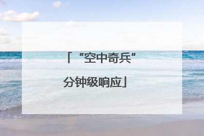 “空中奇兵”分钟级响应