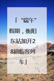 “端午”假期，衡阳东站加开28趟临客列车