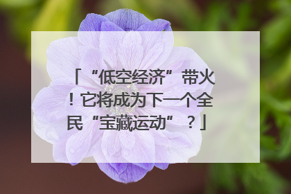“低空经济”带火！它将成为下一个全民“宝藏运动”？