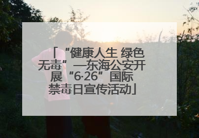 “健康人生 绿色无毒”—东海公安开展“6·26”国际禁毒日宣传活动