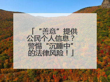 “善意”提供公民个人信息？警惕“沉睡中”的法律风险！