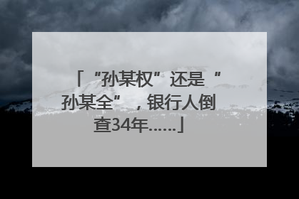 “孙某权”还是“孙某全”，银行人倒查34年……