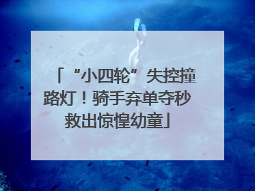 “小四轮”失控撞路灯！骑手弃单夺秒救出惊惶幼童