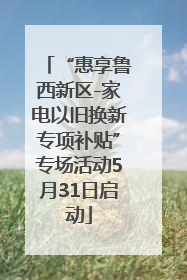 “惠享鲁西新区-家电以旧换新专项补贴”专场活动5月31日启动
