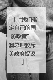 “我们确定自己的国防政策” 澳总理驳斥美政府提议