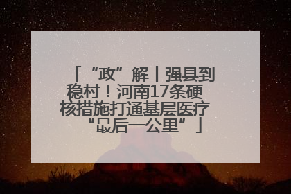 “政”解丨强县到稳村！河南17条硬核措施打通基层医疗“最后一公里”