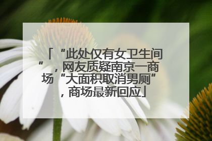“此处仅有女卫生间”，网友质疑南京一商场“大面积取消男厕”，商场最新回应