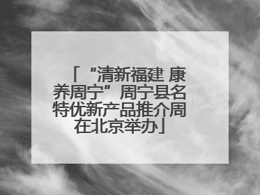 “清新福建 康养周宁”周宁县名特优新产品推介周在北京举办