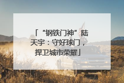 “钢铁门神”陆天宇：守好球门，捍卫城市荣耀