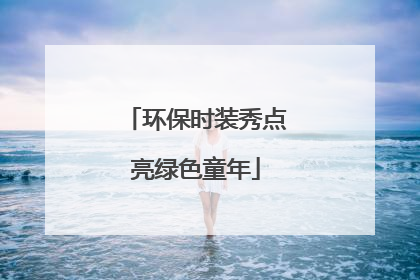 环保时装秀点亮绿色童年