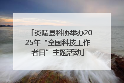 炎陵县科协举办2025年“全国科技工作者日”主题活动