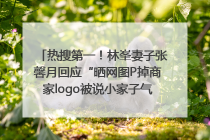 热搜第一！林峯妻子张馨月回应“晒网图P掉商家logo被说小家子气”：没那么多想法，可能有人恶意解读