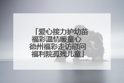 爱心接力护幼苗福彩温情暖童心 德州福彩走访慰问福利院孤残儿童