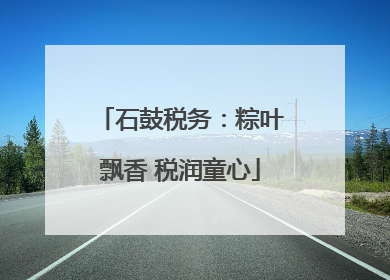 石鼓税务：粽叶飘香 税润童心