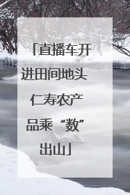 直播车开进田间地头 仁寿农产品乘“数”出山