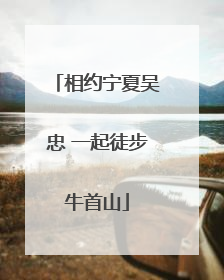 相约宁夏吴忠 一起徒步牛首山