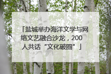 盐城举办海洋文学与网络文艺融合沙龙，200人共话“文化破圈”