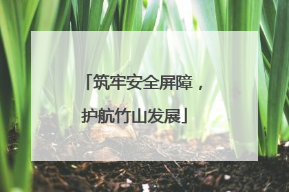 筑牢安全屏障，护航竹山发展
