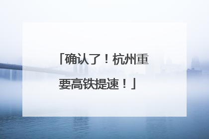 确认了！杭州重要高铁提速！