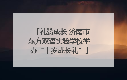 礼赞成长 济南市东方双语实验学校举办“十岁成长礼”