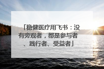 稳健医疗用飞书：没有旁观者，都是参与者、践行者、受益者