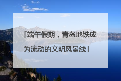 端午假期，青岛地铁成为流动的文明风景线