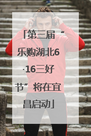 第三届“乐购湖北6·16三好节”将在宜昌启动