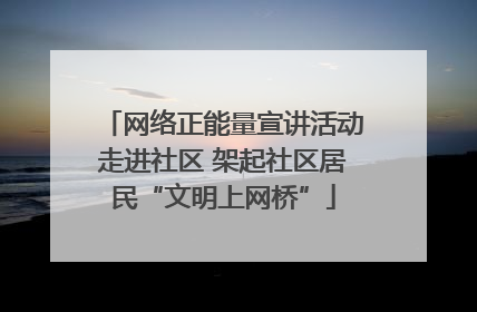 网络正能量宣讲活动走进社区 架起社区居民“文明上网桥”
