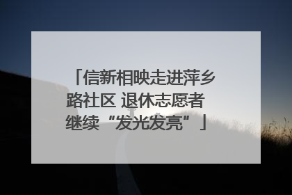 信新相映走进萍乡路社区 退休志愿者继续“发光发亮”