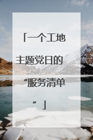 一个工地主题党日的“服务清单”
