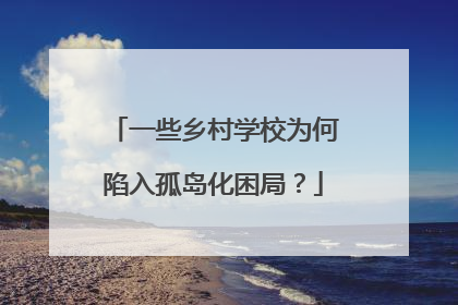 一些乡村学校为何陷入孤岛化困局？