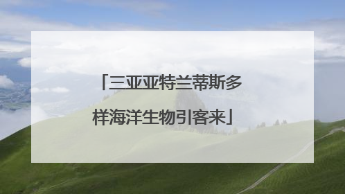 三亚亚特兰蒂斯多样海洋生物引客来