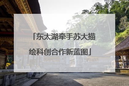 东太湖牵手苏大描绘科创合作新蓝图