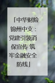中华财险锦州中支：党建引领消保宣传 筑牢金融安全防线