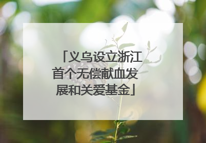 义乌设立浙江首个无偿献血发展和关爱基金