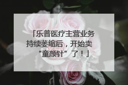 乐普医疗主营业务持续萎缩后，开始卖“童颜针”了！