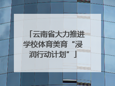 云南省大力推进学校体育美育“浸润行动计划”