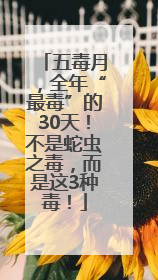 五毒月，全年“最毒”的30天！不是蛇虫之毒，而是这3种毒！