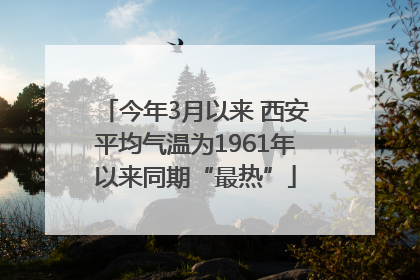 今年3月以来 西安平均气温为1961年以来同期“最热”