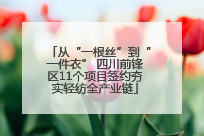 从“一根丝”到“一件衣” 四川前锋区11个项目签约夯实轻纺全产业链