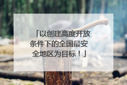 以创建高度开放条件下的全国最安全地区为目标！