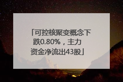 可控核聚变概念下跌0.80%，主力资金净流出43股