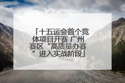 十五运会首个竞体项目开赛 广州赛区“高质量办赛”进入实战阶段