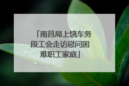 南昌局上饶车务段工会走访慰问困难职工家庭