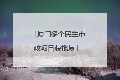 厦门多个民生市政项目获批复