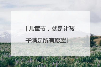 儿童节，就是让孩子满足所有愿望
